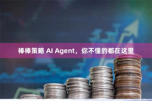 棒棒策略 AI Agent，你不懂的都在这里